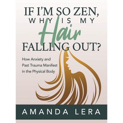 If I'm So Zen, Why Is My Hair Falling Out? - by  Amanda Lera (Paperback)