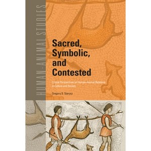 Sacred, Symbolic, and Contested - (Human-Animal Studies) 3rd Edition by  Gregory Szarycz (Hardcover) - 1 of 1