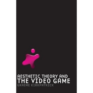 Aesthetic Theory and the Video Game - by  Graeme Kirkpatrick (Paperback) - 1 of 1