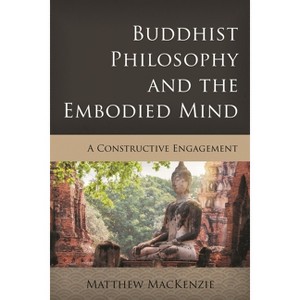Buddhist Philosophy and the Embodied Mind - (Critical Inquiries in Comparative Philosophy) by  Matthew MacKenzie (Paperback) - 1 of 1