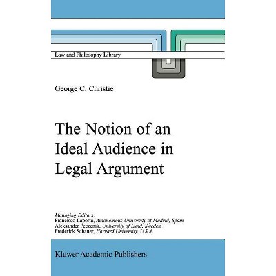 The Notion of an Ideal Audience in Legal Argument - (Law and Philosophy Library) by  George Christie (Hardcover)