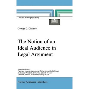 The Notion of an Ideal Audience in Legal Argument - (Law and Philosophy Library) by  George Christie (Hardcover) - 1 of 1