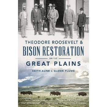 Theodore Roosevelt & Bison Restoration On The Great Plains - By Keith Aune & Glenn Plumb ( Paperback )