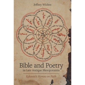 Bible and Poetry in Late Antique Mesopotamia - (Christianity in Late Antiquity) by  Jeffrey Wickes (Hardcover) - 1 of 1