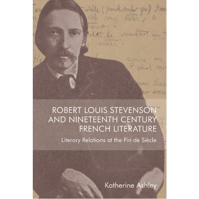 Robert Louis Stevenson and Nineteenth-Century French Literature - by  Katherine Ashley (Paperback)
