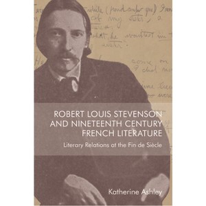 Robert Louis Stevenson and Nineteenth-Century French Literature - by  Katherine Ashley (Paperback) - 1 of 1
