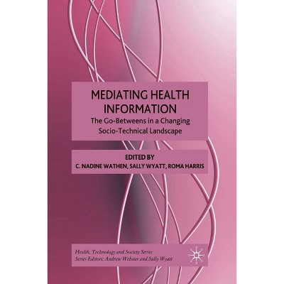 Mediating Health Information - (Health, Technology and Society) by  N Wathen & S Wyatt & R Harris (Paperback)