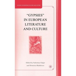 "Gypsies" in European Literature and Culture - (Studies in European Culture and History) by  V Glajar & D Radulescu (Hardcover) - 1 of 1