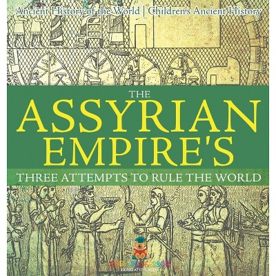 The Assyrian Empire's Three Attempts to Rule the World - by  Baby Professor (Hardcover)