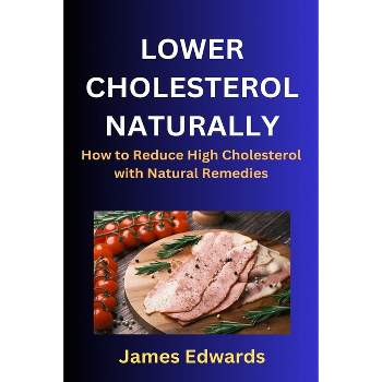 Lower Cholesterol Naturally - by  James Edwards (Paperback)