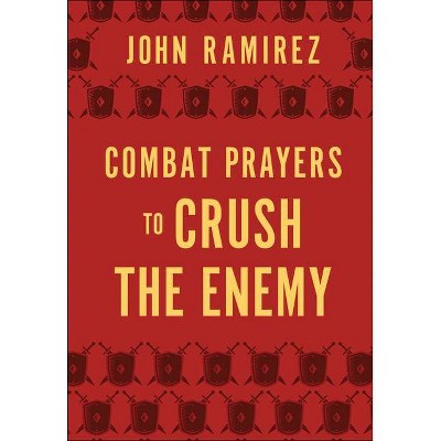 Combat Prayers to Crush the Enemy - by  John Ramirez (Hardcover)