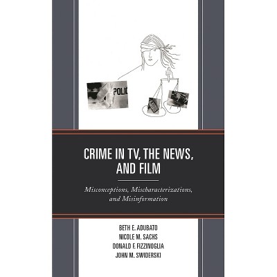 Crime in Tv, the News, and Film - by  Beth E Adubato & Nicole M Sachs & Donald F Fizzinoglia & John M Swiderski (Paperback)