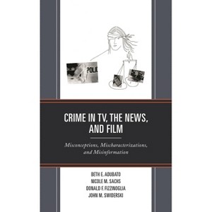 Crime in Tv, the News, and Film - by  Beth E Adubato & Nicole M Sachs & Donald F Fizzinoglia & John M Swiderski (Paperback) - 1 of 1
