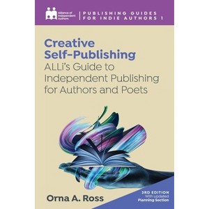 Creative Self-Publishing - (Complete Publishing Guides for Indie Authors) 3rd Edition by  Alliance Of Independent Authors & Orna A Ross (Paperback) - 1 of 1