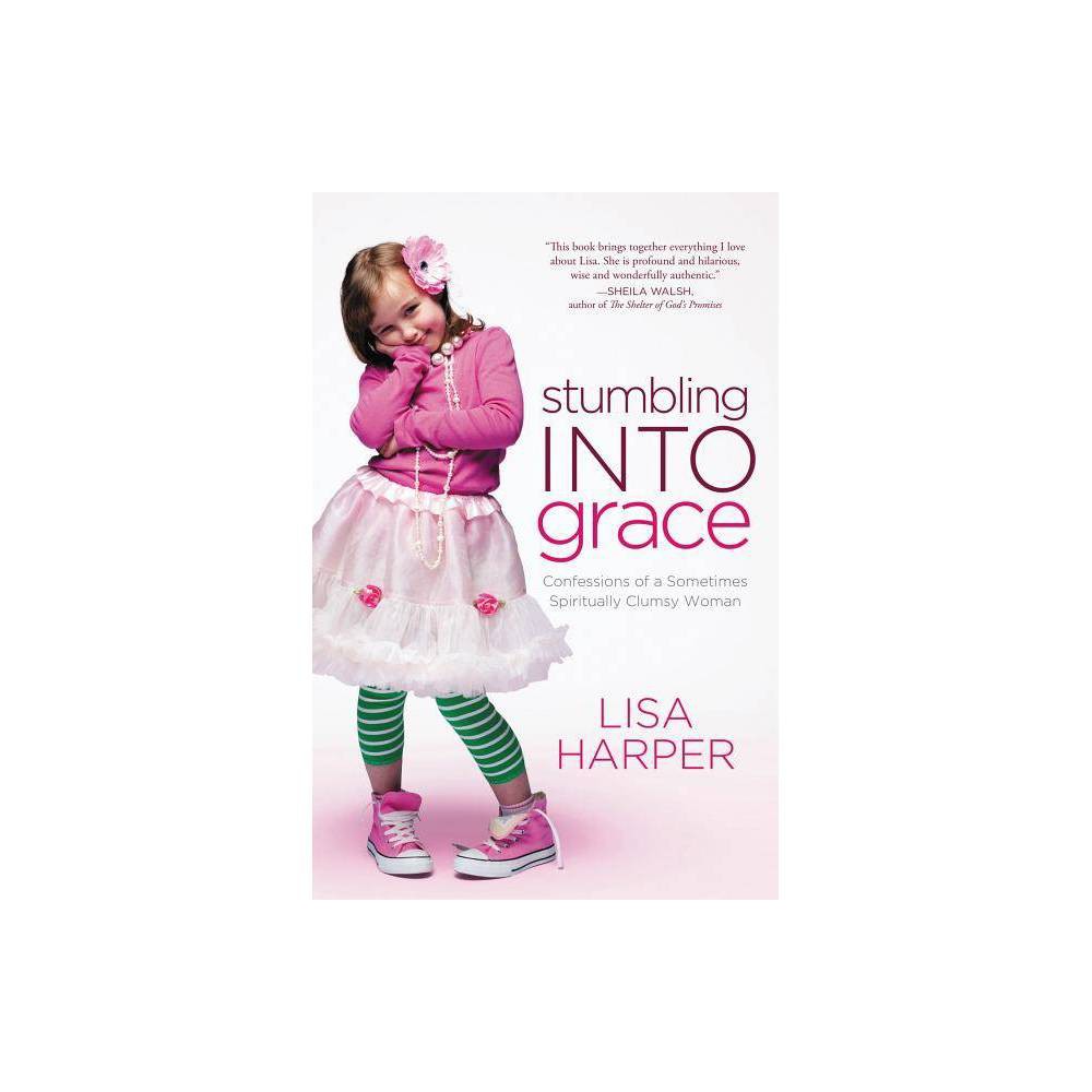 The Stumbling Into Grace - by Lisa Harper (Paperback)