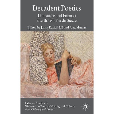 Decadent Poetics - (Palgrave Studies in Nineteenth-Century Writing and Culture) by  J Hall & A Murray (Hardcover)