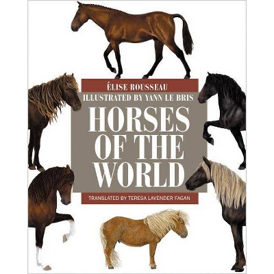 Horses of the World - by  Élise Rousseau (Hardcover)