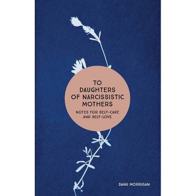 To Daughters of Narcissistic Mothers - by  Danu Morrigan (Paperback)