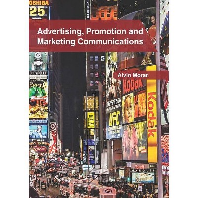 Advertising, Promotion and Marketing Communications - by  Alvin Moran (Hardcover)