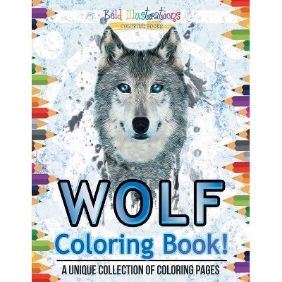 Wolf Coloring Book! A Unique Collection Of Coloring Pages - by  Bold Illustrations (Paperback)