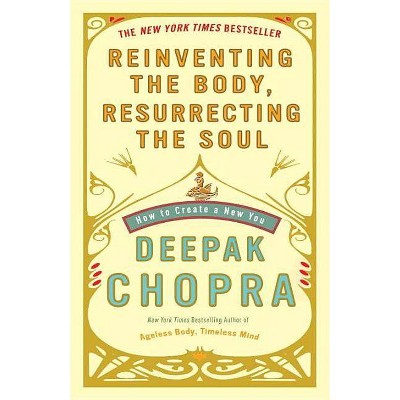 Reinventing the Body, Resurrecting the Soul - by  Deepak Chopra (Paperback)