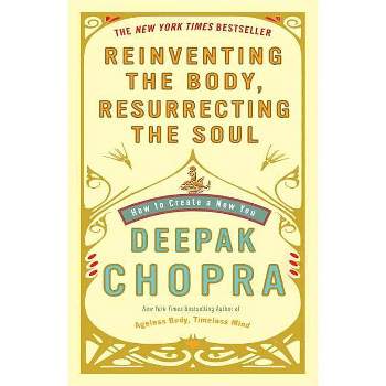 Reinventing the Body, Resurrecting the Soul - by  Deepak Chopra (Paperback)