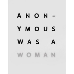 Anonymous Was a Woman - by  Nancy Princenthal & Vesela Sretenovic (Hardcover) - 1 of 1