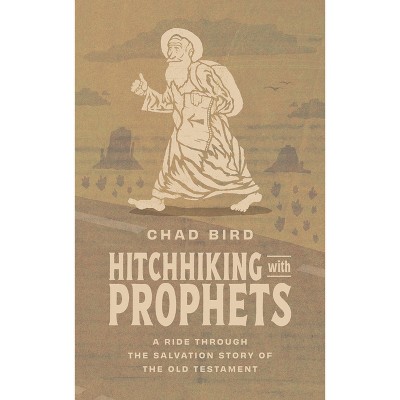 Hitchhiking with Prophets - by Chad Bird