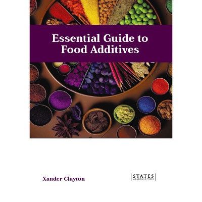 Essential Guide to Food Additives - by  Xander Clayton (Hardcover)