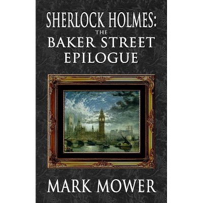 Sherlock Holmes - The Baker Street Epilogue - by  Mark Mower (Paperback)