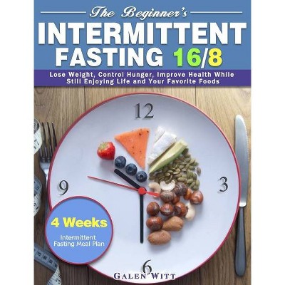 The Beginner's Intermittent Fasting 16/8 - by  Galen Witt (Hardcover)