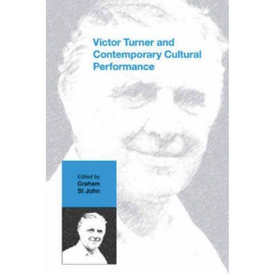 Victor Turner and Contemporary Cultural Performance - by  Graham St John (Hardcover)