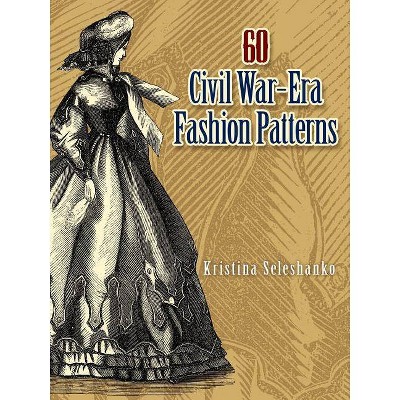 60 Civil War-Era Fashion Patterns - (Dover Fashion and Costumes) by  Kristina Seleshanko (Paperback)