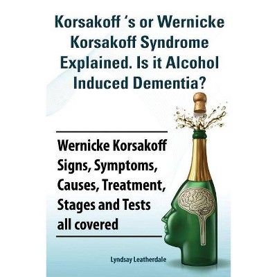 Korsakoff 's or Wernicke Korsakoff Syndrome Explained. Is It Alchohol Induced Dementia? Wernicke Korsakoff Signs, Symptoms, Causes, Treatment, Stages