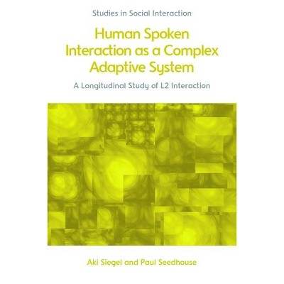 Human Spoken Interaction as a Complex Adaptive System - (Studies in Social Interaction) by  Aki Siegel & Paul Seedhouse (Hardcover)