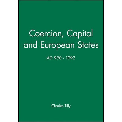 Coercion, Capital and European States, A.D. 990 - 1992 - (Studies in Social Discontinuity) by  Charles Tilly (Paperback)