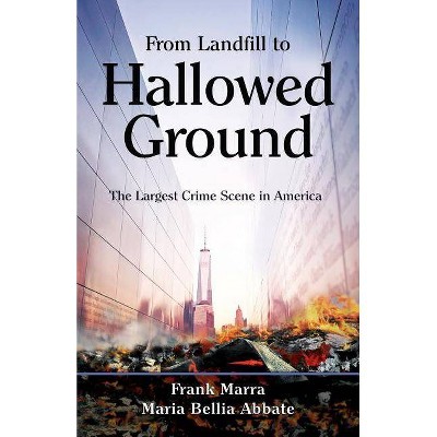 From Landfill to Hallowed Ground - by  Frank Marra & Maria Bellia Abbate (Paperback)