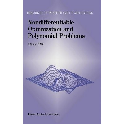 Nondifferentiable Optimization and Polynomial Problems - (Nonconvex Optimization and Its Applications) by  N Z Shor (Hardcover)