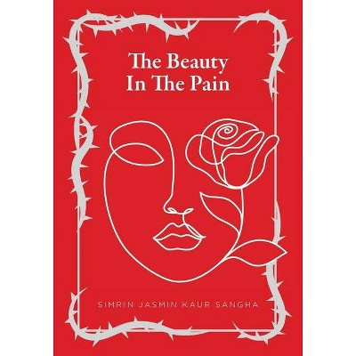 The Beauty in the Pain - by  Simrin Jasmin Kaur Sangha (Paperback)