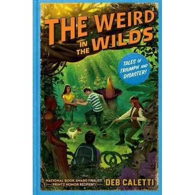 The Weird in the Wilds - (Tales of Triumph and Disaster!) by  Deb Caletti (Hardcover)