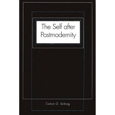 The Self After Postmodernity - by  Calvin O Schrag (Paperback)