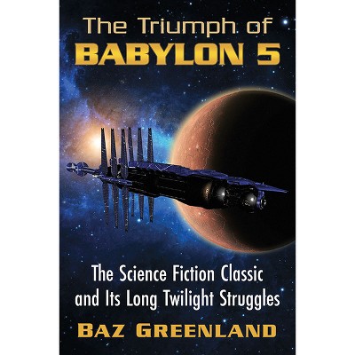 The Triumph of Babylon 5 - by  Baz Greenland (Paperback)