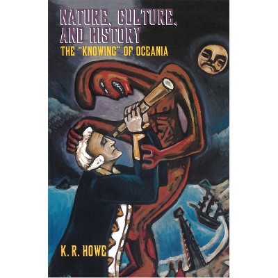 Nature, Culture, and History - by  K R Howe (Paperback)