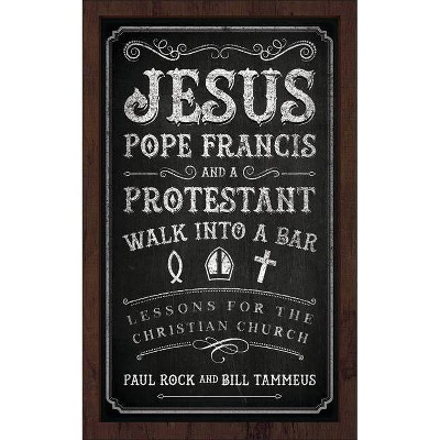 Jesus, Pope Francis, and a Protestant Walk into a Bar - by  Paul Rock (Paperback)