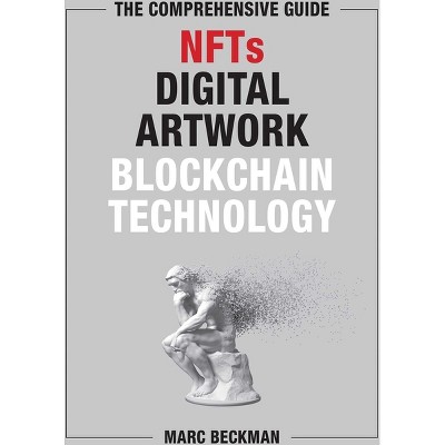 The Comprehensive Guide to Nfts, Digital Artwork, and Blockchain Technology - by  Marc Beckman (Hardcover)