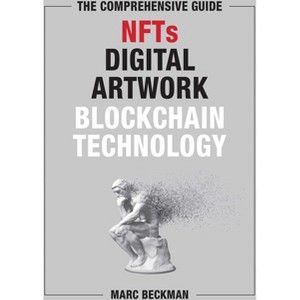 The Comprehensive Guide to Nfts, Digital Artwork, and Blockchain Technology - by  Marc Beckman (Hardcover) - 1 of 1