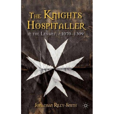 The Knights Hospitaller in the Levant, C.1070-1309 - by  J Riley-Smith (Hardcover)