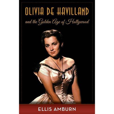 Olivia de Havilland and the Golden Age of Hollywood - by  Ellis Amburn (Hardcover)