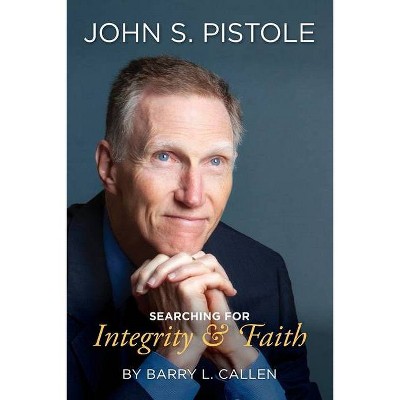 John. S. Pistole, Searching for Integrity & Faith - by  Barry L Callen (Paperback)