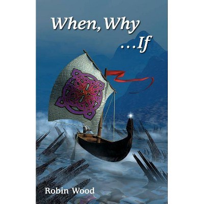 When, Why ...If - by  Robin Wood (Paperback)